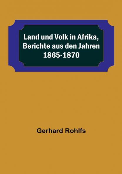 Land und Volk in Afrika Berichte aus den Jahren 1865-1870