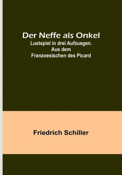 Der Neffe als Onkel:  Lustspiel in drei Aufzuegen. Aus dem Franzoesischen des Picard