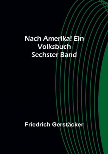 Nach Amerika! Ein Volksbuch. Sechster Band