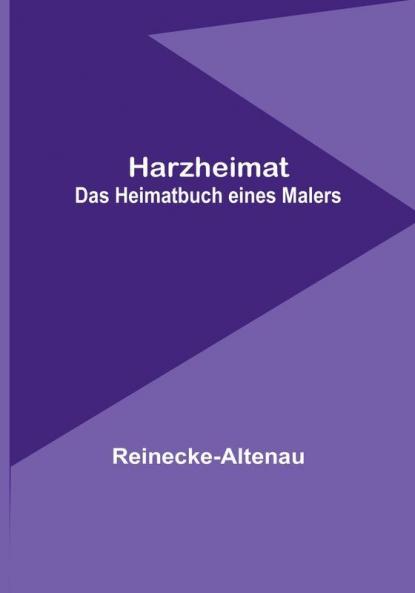 Harzheimat: Das Heimatbuch eines Malers