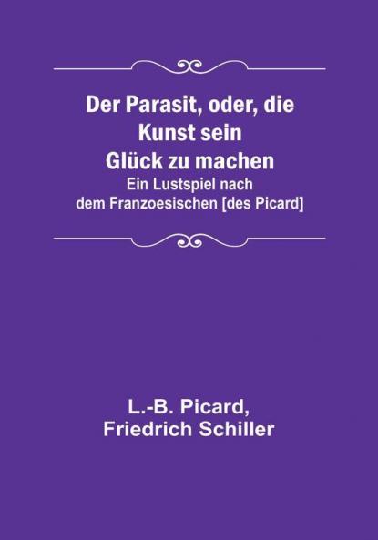 Der Parasit oder die Kunst sein Glück zu machen:  Ein Lustspiel nach dem Franzoesischen [des Picard]