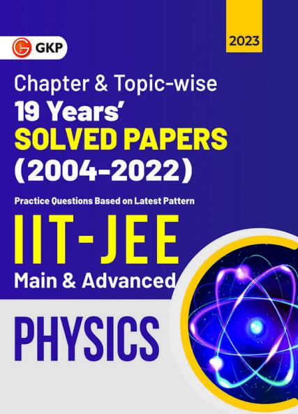 IIT JEE 2023 Physics (Main & Advanced) - 19 Years Chapter wise & Topic wise Solved Papers 2004-2022