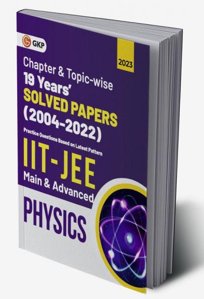 IIT JEE 2023 Physics (Main & Advanced) - 19 Years Chapter wise & Topic wise Solved Papers 2004-2022