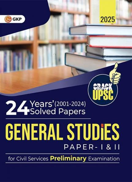 GKP UPSC 2025 : General Studies Paper I & II - 24 Years' Solved Papers 2001-2024 for Civil Services Preliminary Exam