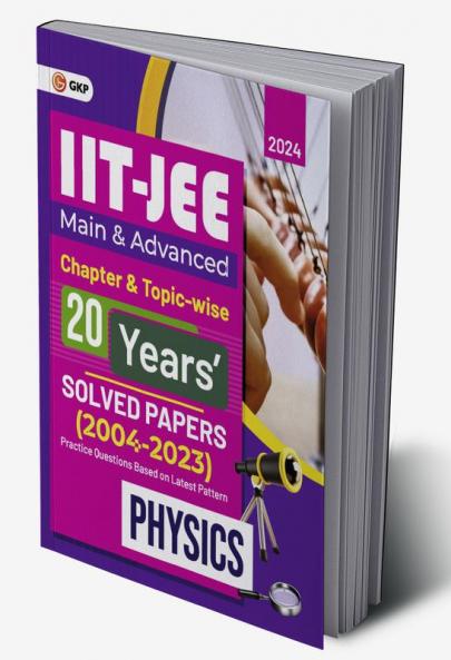 IIT JEE 2024 : Physics (Main & Advanced) - 20 Years' Chapter wise & Topic wise Solved Papers 2004-2023 by GKP