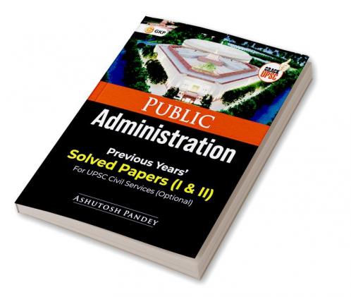 GKP Public Administration: Previous Years' Solved Papers I & II for Civil Services Main (Includes Solved Papers 2015 - 2023)