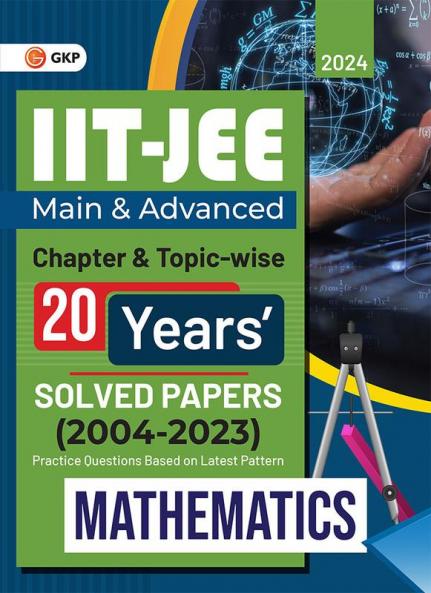 IIT JEE 2024 : Mathematics (Main & Advanced) - 20 Years' Chapter wise & Topic wise Solved Papers 2004-2023 by GKP
