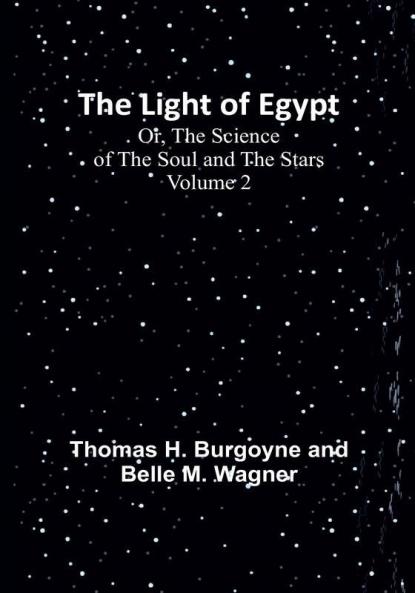 The Light of Egypt: Or The Science of the Soul and the Stars | Volume 2
