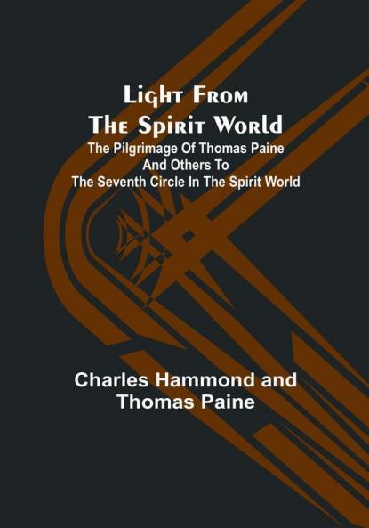 Light from the spirit world : The pilgrimage of Thomas Paine and others to the seventh circle in the spirit world