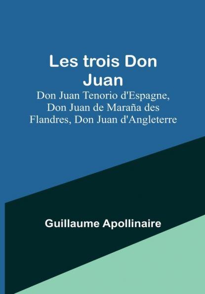 Les trois Don Juan: Don Juan Tenorio d'Espagne Don Juan de Maraña des Flandres Don Juan d'Angleterre