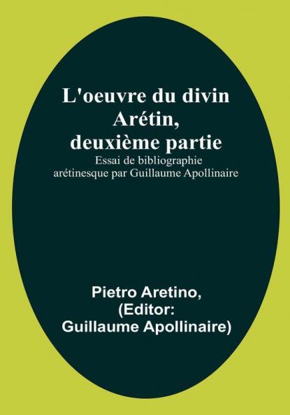 L'oeuvre du divin Arétin deuxième partie; Essai de bibliographie arétinesque par Guillaume Apollinaire