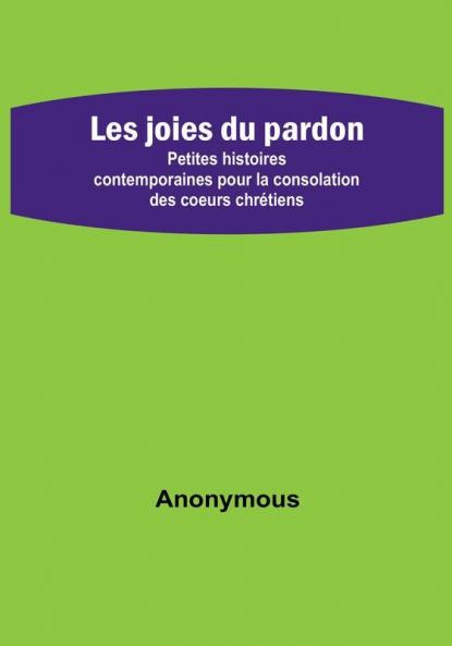 Les joies du pardon; Petites histoires contemporaines pour la consolation des coeurs chrétiens