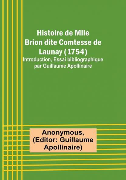 Histoire de Mlle Brion dite Comtesse de Launay (1754); Introduction Essai bibliographique par Guillaume Apollinaire