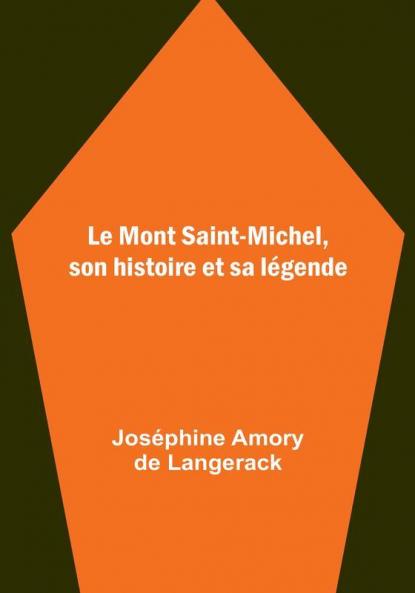 Le Mont Saint-Michel son histoire et sa légende