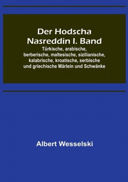 Der Hodscha Nasreddin I. Band; Türkische arabische berberische maltesische sizilianische kalabrische kroatische serbische und griechische Märlein und Schwänke