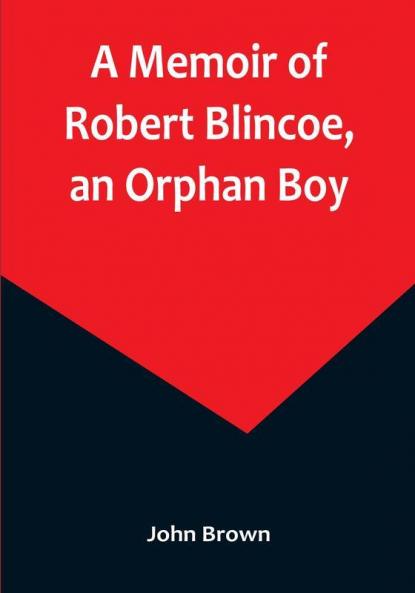 A Memoir of Robert Blincoe an Orphan Boy