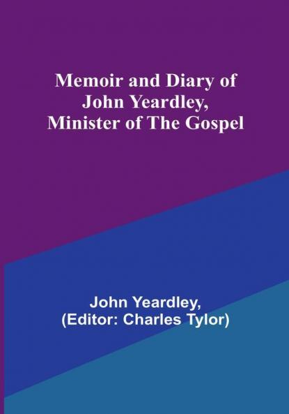 Memoir and Diary of John Yeardley Minister of the Gospel