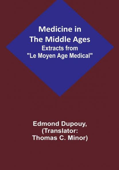 Medicine in the Middle Ages: Extracts from "Le Moyen Age Medical"