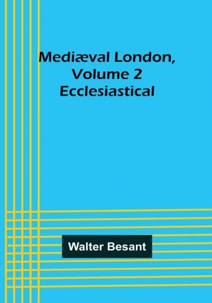 Mediæval London Volume 2: Ecclesiastical