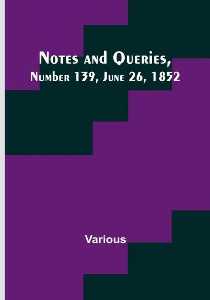 Notes and Queries|Number 139 June 26 1852