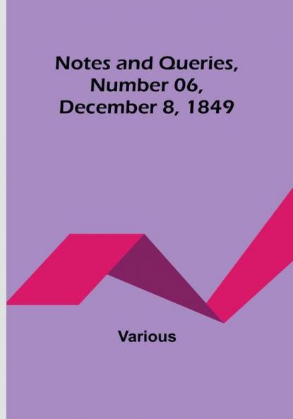 Notes and Queries|Number 06 December 8 1849