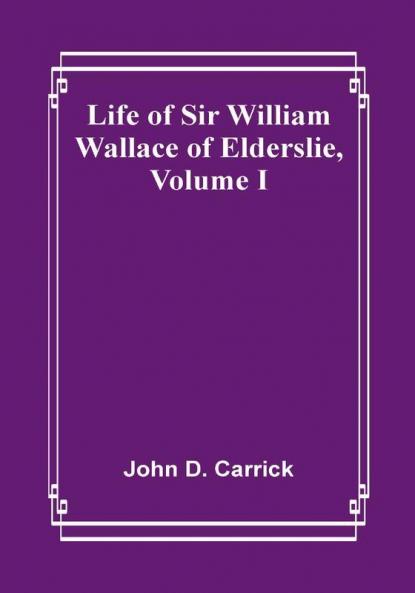 Life of Sir William Wallace of Elderslie |Volume I