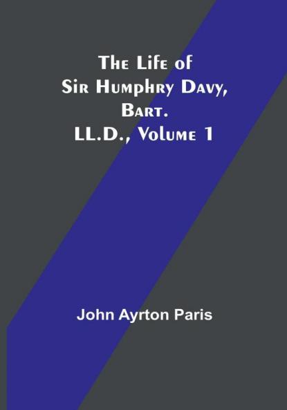The Life of Sir Humphry Davy Bart. LL.D.| Volume 1