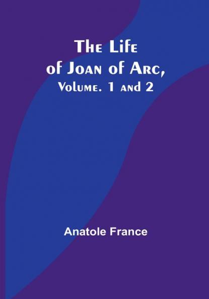 The Life of Joan of Arc|  Vol. 1 and 2