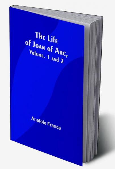 The Life of Joan of Arc|  Vol. 1 and 2