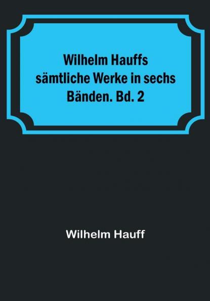 Wilhelm Hauffs sämtliche Werke in sechs Bänden. Bd. 2