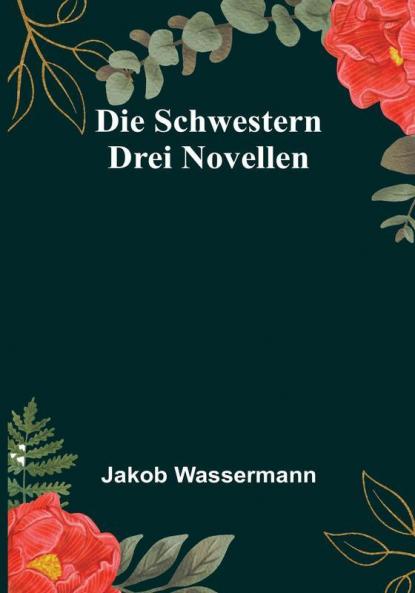 Die Schwestern: Drei Novellen