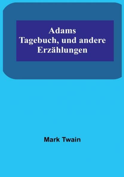 Adams Tagebuch und andere Erzählungen