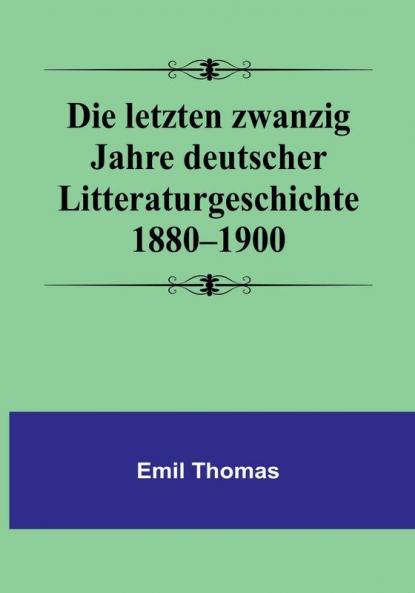 Die letzten zwanzig Jahre deutscher Litteraturgeschichte 1880–1900