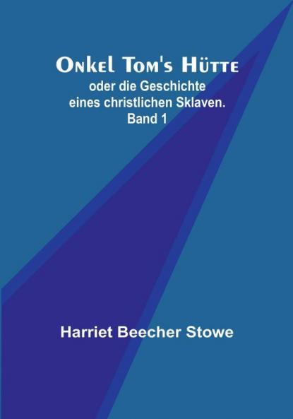 Onkel Tom's Hütte:  oder die Geschichte eines christlichen Sklaven. Band 1