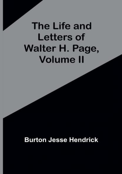 The Life and Letters of Walter H. Page| Volume II