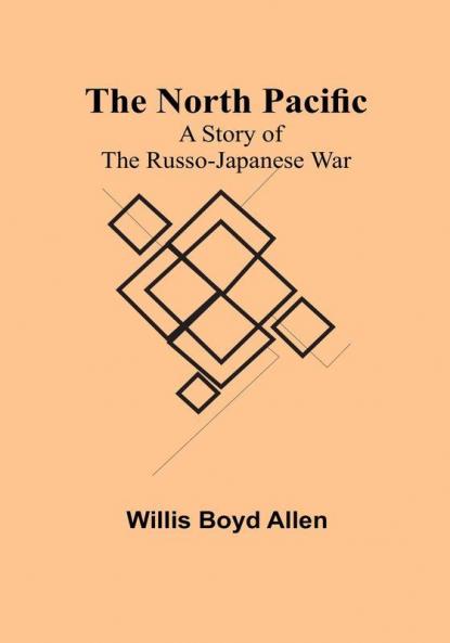 The North Pacific: A Story of the Russo-Japanese War