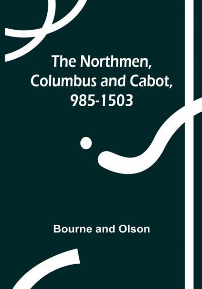 The Northmen Columbus and Cabot 985-1503
