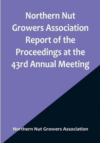 Northern Nut Growers Association Report of the Proceedings at the 43rd Annual Meeting :  Rockport Indiana August 25 26 and 27 1952