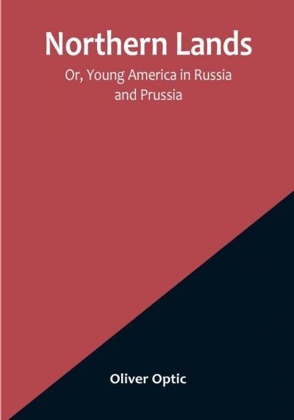 Northern Lands:  Or Young America in Russia and Prussia