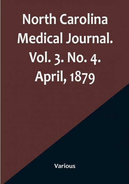 North Carolina Medical Journal|Vol. 3. No. 4. April 1879