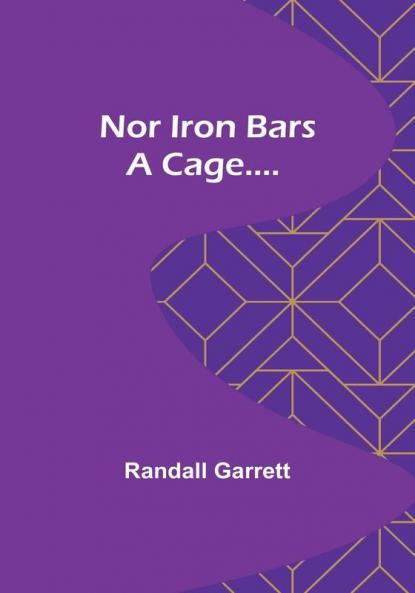 Nor Iron Bars a Cage....