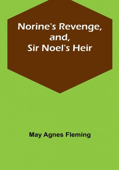 Norine's Revenge and Sir Noel's Heir