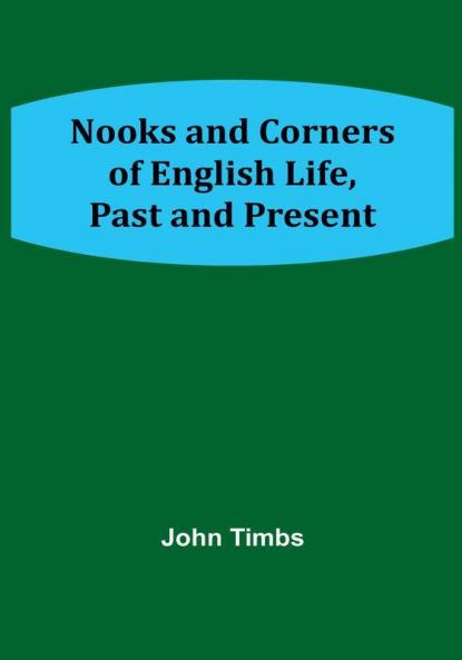Nooks and Corners of English Life Past and Present