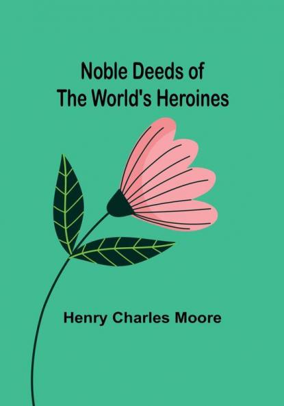 Noble Deeds of the World's Heroines