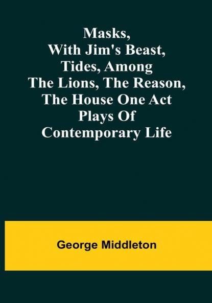 Masks with Jim's beast Tides Among the lions The reason The house one act plays of contemporary life