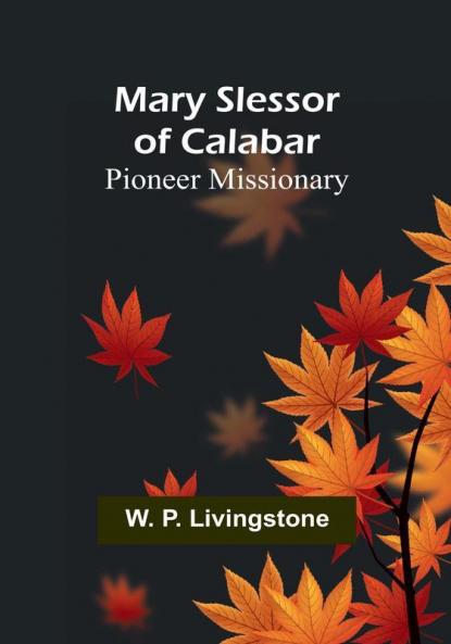 Mary Slessor of Calabar: Pioneer Missionary