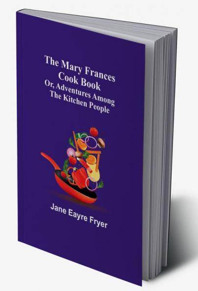 The Mary Frances Cook Book:  Or Adventures Among the Kitchen People