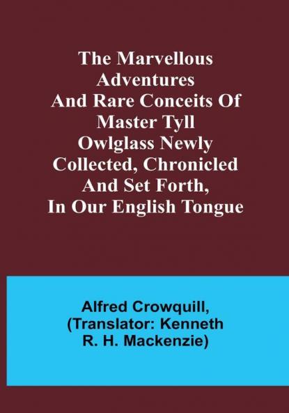 The Marvellous Adventures and Rare Conceits of Master Tyll Owlglass Newly collected chronicled and set forth in our English tongue