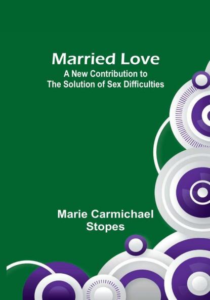 Married Love: A New Contribution to the Solution of Sex Difficulties