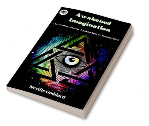 Awakened Imagination: The Simplest Clearest Frankest Book on Manifestation